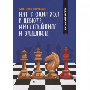 Сухин И. "Мат в один ход в дебюте, миттельшпиле и эндшпиле."  - fgospostavki.ru - Томск